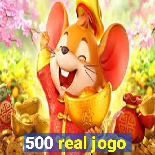 500 real jogo